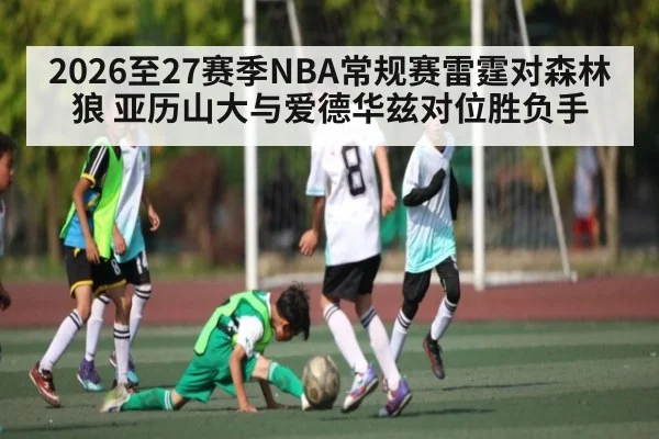 2026至27赛季NBA常规赛雷霆对森林狼 亚历山大与爱德华兹对位胜负手